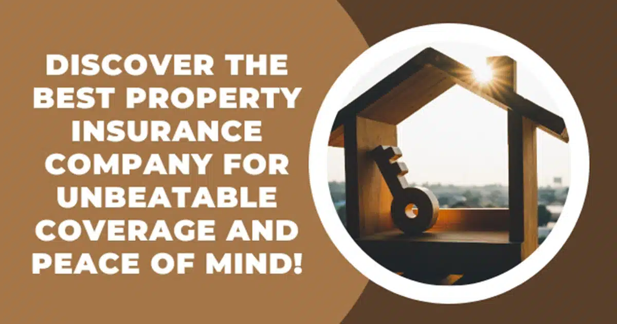 Discover The Best Property Insurance Company For Unbeatable Coverage And Peace Of Mind!