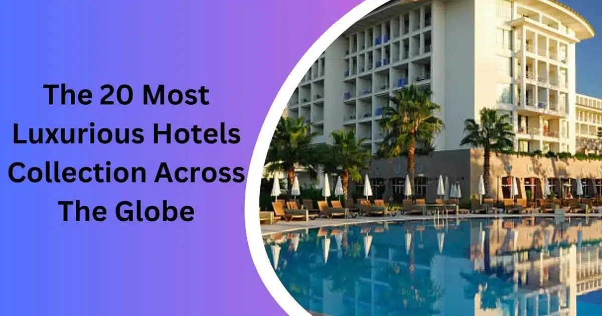 Most Luxurious Hotels Collection Across The Globe